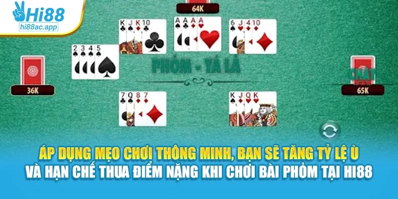 Áp dụng mẹo chơi thông minh, bạn sẽ tăng tỷ lệ ù và hạn chế thua điểm nặng khi chơi bài phỏm tại Hi88
