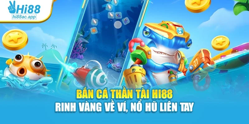 Bắn Cá Thần Tài Hi88 – Rinh Vàng Về Ví, Nổ Hũ Liên Tay