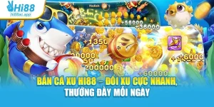 Bắn Cá Xu Hi88 – Đổi Xu Cực Nhanh, Thưởng Đầy Mỗi Ngày
