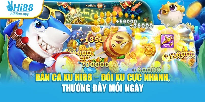 Bắn Cá Xu Hi88 – Đổi Xu Cực Nhanh, Thưởng Đầy Mỗi Ngày