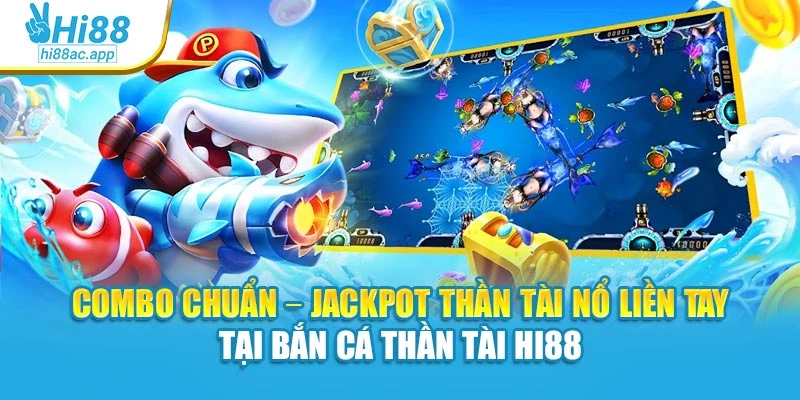 Combo chuẩn – Jackpot thần tài nổ liền tay tại bắn cá Thần Tài Hi88