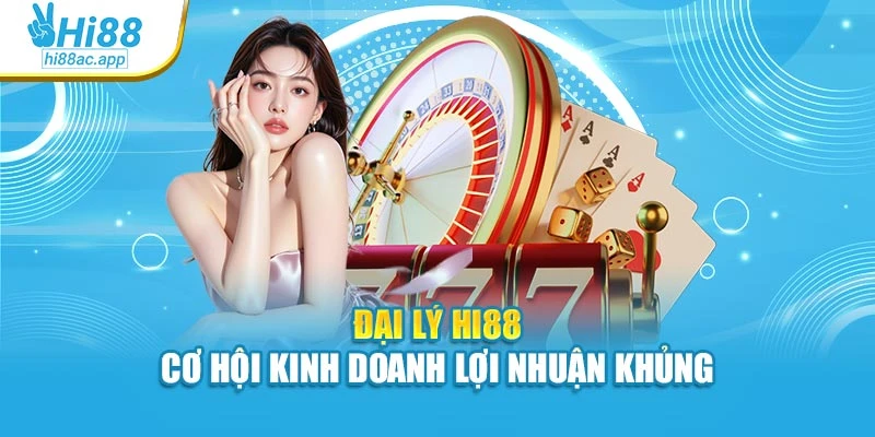 Đại Lý Hi88 - Cơ Hội Kinh Doanh Lợi Nhuận Khủng