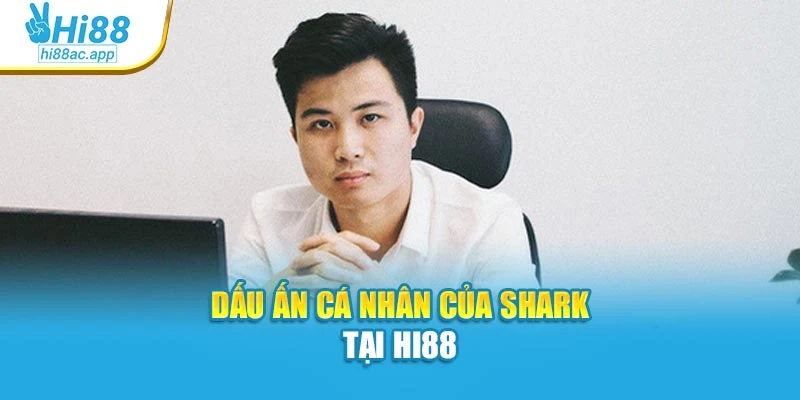 Dấu ấn cá nhân của Shark tại Hi88