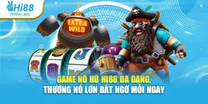 Game Nổ Hũ Hi88 Đa Dạng, Thưởng Nổ Lớn Bất Ngờ Mỗi Ngày