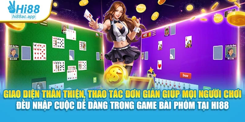Giao diện thân thiện, thao tác đơn giản giúp mọi người chơi đều nhập cuộc dễ dàng trong game bài phỏm tại Hi88
