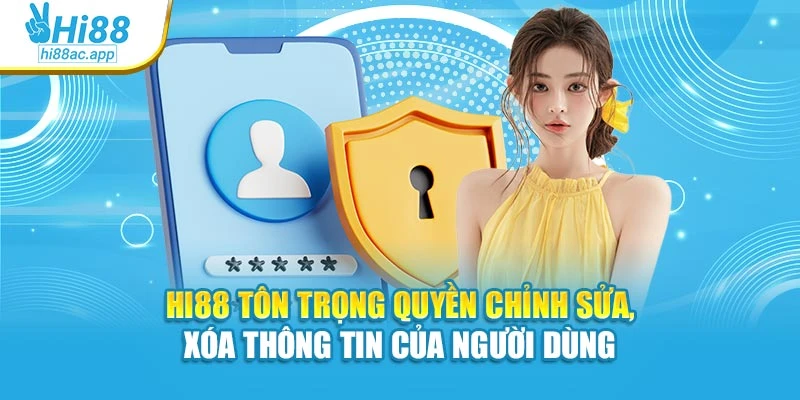 Hi88 tôn trọng quyền chỉnh sửa, xóa thông tin của người dùng