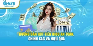 Hướng Dẫn Rút Tiền Hi88 An Toàn, Chính Xác Và Hiệu Quả