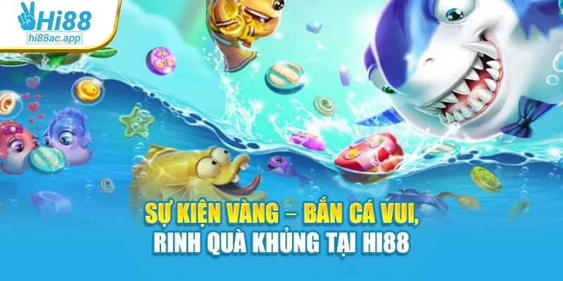 Sự kiện vàng – Bắn cá vui, rinh quà khủng tại Hi88