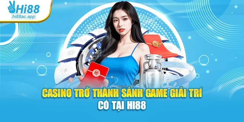 Casino trở thành sảnh game giải trí có tại Hi88