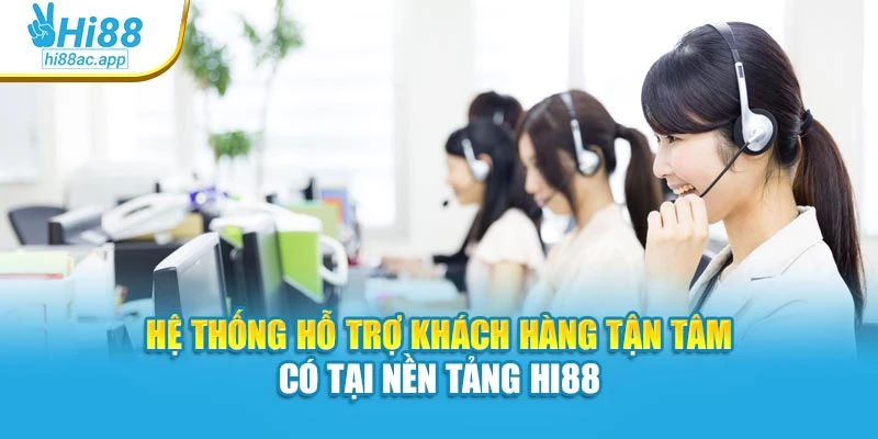 Hệ thống hỗ trợ khách hàng tận tâm có tại nền tảng Hi88