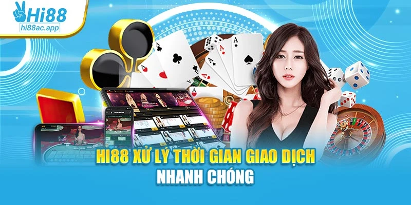 Hi88 xử lý thời gian giao dịch nhanh chóng